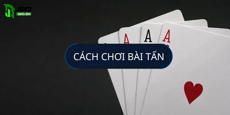 Cách chơi Bài Tấn JBO cơ bản